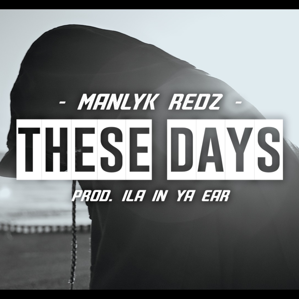 ManLyk Redz – These Days (Prod By. ILA In Ya Ear)