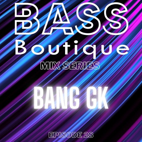 BANG GK - BASS BOUTIQUE MIX [EP.28]
