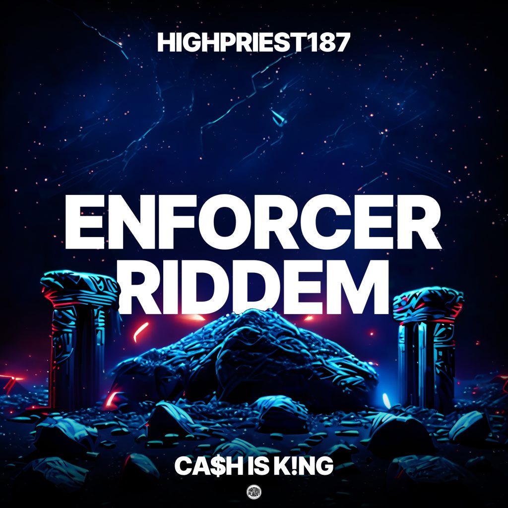 HighPriest187 – ENFORCER RIDDIM (Prod By. CA$H IS K!NG)